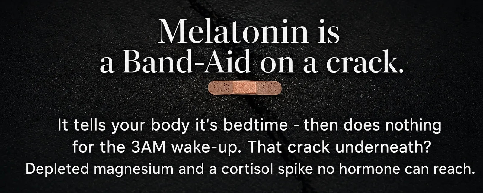 Editorial illustration on cracked dark asphalt: a single band-aid stuck over a wide crack, with the words 'Melatonin is a Band-Aid on a crack' overhead - illustrating that melatonin is a surface signal, not a fix for the underlying magnesium depletion and cortisol spike